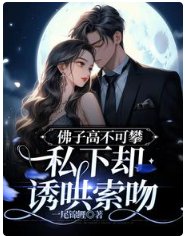 佛子高不可攀,私下却诱哄索吻